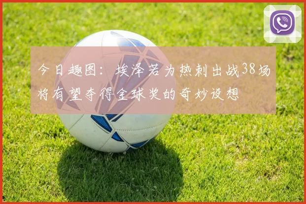 今日趣图：埃泽若为热刺出战38场将有望夺得金球奖的奇妙设想